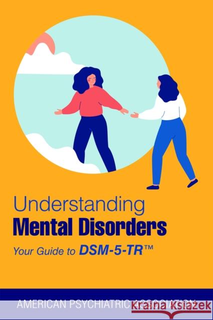 Understanding Mental Disorders American Psychiatric Association 9781615375219 American Psychiatric Association Publishing