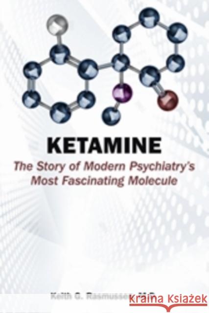 Ketamine: The Story of Modern Psychiatry's Most Fascinating Molecule Keith G., MD (Associate Professor of Clinical Neuroscience, Mayo Clinic) Rasmussen 9781615375448