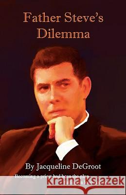 Father Steve's Dilemma Jacqueline DeGroot 9781615397723