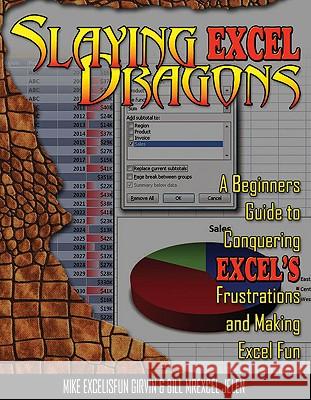 Slaying Excel Dragons: A Beginners Guide to Conquering Excel's Frustrations and Making Excel Fun Mike Girvin Bill Jelen 9781615470006 Holy Macro! Books