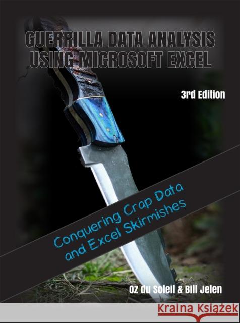 Guerrilla Data Analysis Using Microsoft Excel: Overcoming Crap Data and Excel Skirmishes Jelen, Bill 9781615470747