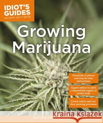 Growing Marijuana: Expert Advice to Yield a Dependable Supply of Potent Buds Kevin Oliver Chadd McKeen 9781615648948 Alpha Books
