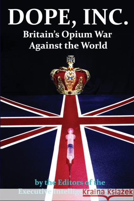 Dope, Inc: Britain's Opium War Against the World Executive Intelligence Review 9781615772858 Progressive Press