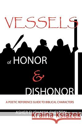Vessels of Honor & Dishonor Asher Elishama Shelton 9781615790050 Xulon Press