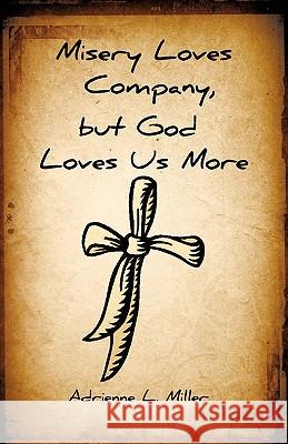 Misery Loves Company, but God Loves Us More Miller, Adrienne L. 9781615790906