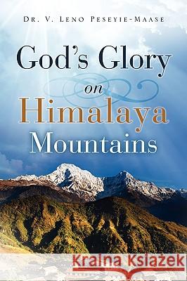 God's Glory on Himalaya Mountains Dr V. Leno Peseyie-Maase 9781615791293
