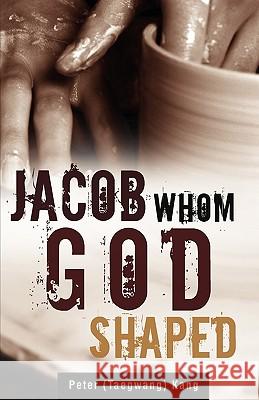 Jacob Whom God shaped Kang, Peter 9781615791361 Xulon Press