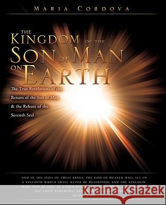 The Kingdom of the Son of Man on Earth Maria Cordova 9781615791590