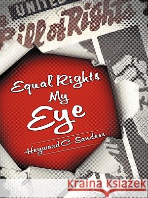 Equal Rights My Eye Heyward C. Sanders 9781615791613 Xulon Press