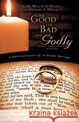 The Good, The Bad And the Godly Dr William A Hogan, Gregory A Preseau 9781615791705