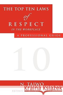 The Top Ten Laws of Respect in the Workplace N Taiwo 9781615792498 Xulon Press