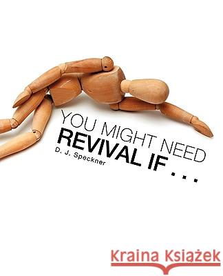 You Might Need Revival If . . . D. J. Speckner 9781615792535 Xulon Press