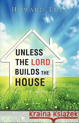 Unless the Lord Builds the House Howard Lull 9781615792993