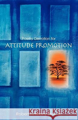 Poetry Devotion for Attitude Promotion Robert Anthony Day, Sr 9781615793310 Xulon Press