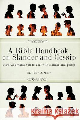 A Bible Handbook on Slander and Gossip Dr Robert a. Morey 9781615793563 Xulon Press