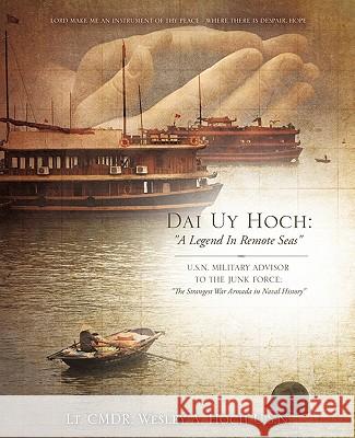 Dai Uy Hoch: A Legend in Remote Seas Lt Cmdr Wesley a Hoch U S N, Wesley A Hoch 9781615793945 Xulon Press