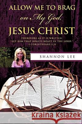 Allow Me To Brag on My God, Jesus Christ Lee, Shannon 9781615794010