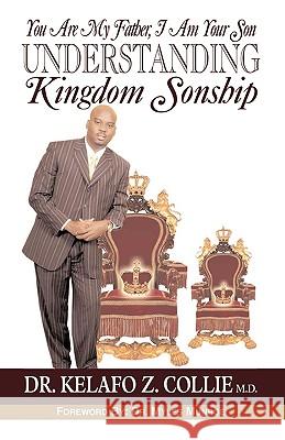 You are my Father, I am your Son- Understanding Kingdom Sonship Collie, Kelafo Z. 9781615794584