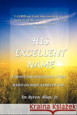 His Excellent Name Jr. Dr Byron Allen 9781615794638 Xulon Press