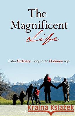 The Magnificent Life Bill Campbell 9781615794652 Xulon Press