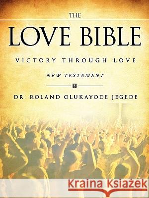 The Love Bible Dr Roland Olukayode Jegede 9781615795321 Xulon Press