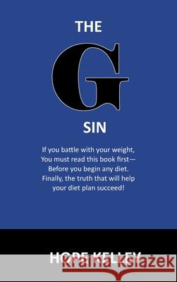 The G Sin: A Pre-Diet Book! Reading this book first will help your diet plan succeed. Kelley, Hope 9781615795338 Xulon Press