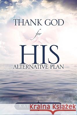 THANK GOD for HIS ALTERNATIVE PLAN Jones, Katina 9781615795345