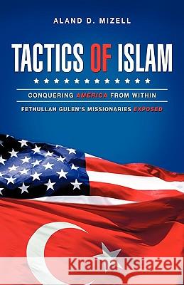 Tactics of Islam: Conquering America from Within Aland D Mizell 9781615797479