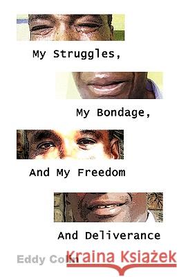 My Struggles, My Bondage, And My Freedom And Deliverance Eddy Colin 9781615798643