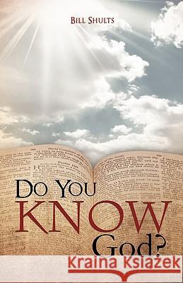 Do You Know God? Bill Shults 9781615798971 Xulon Press