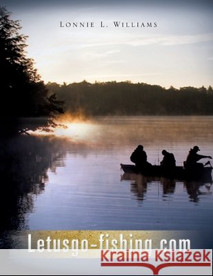 Letusgo-fishing.com Lonnie L Williams 9781615799398