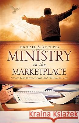 Ministry in the Marketplace Michael S. Kocurek 9781615799589 Xulon Press