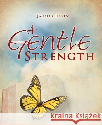A Gentle Strength Janella Henry 9781615799893 Xulon Press