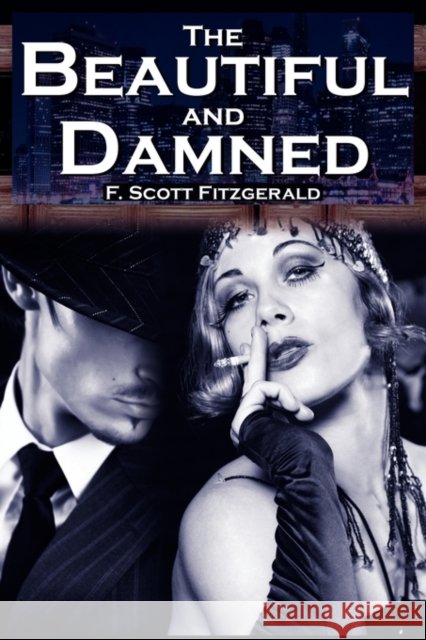 The Beautiful and Damned: F. Scott Fitzgerald's Jazz Age Morality Tale Fitzgerald, F. Scott 9781615890033