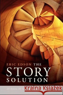 The Story Solution: 23 Actions All Great Heroes Must Take Eric Edson 9781615930845