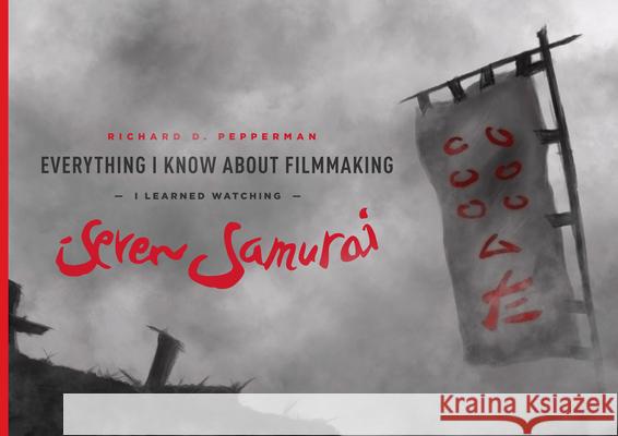 Everything I Know about Filmmaking I Learned Watching Seven Samurai  9781615932115 Michael Wiese Productions