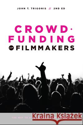 Crowdfunding for Filmmakers: The Way to a Successful Film Campaign  9781615932443 Michael Wiese Productions