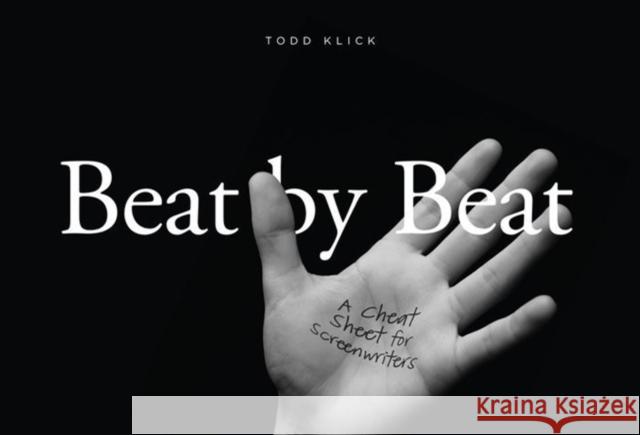 Beat by Beat: A Cheat Sheet for Screenwriters Todd Klick 9781615932467 Michael Wiese Productions