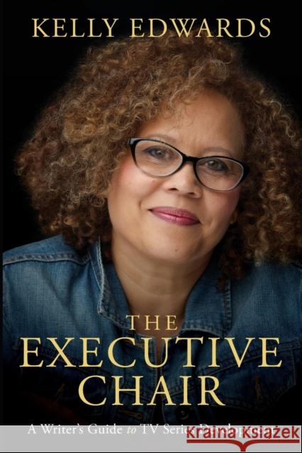 The Executive Chair: A Writer's Guide to TV Series Development Kelly Edwards 9781615933303