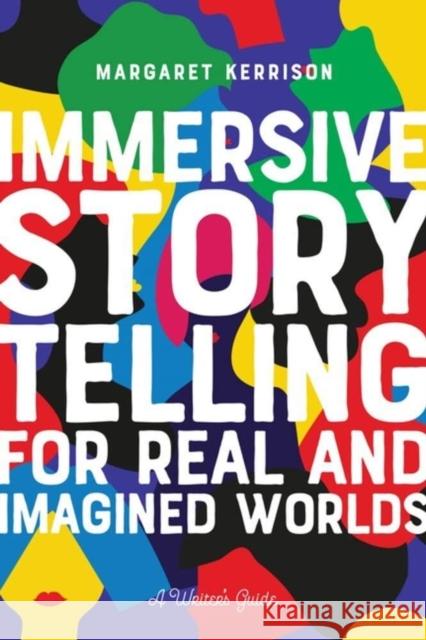 Immersive Storytelling for Real and Imagined Worlds: A Writer's Guide Margaret Kerrison 9781615933419 Michael Wiese Productions