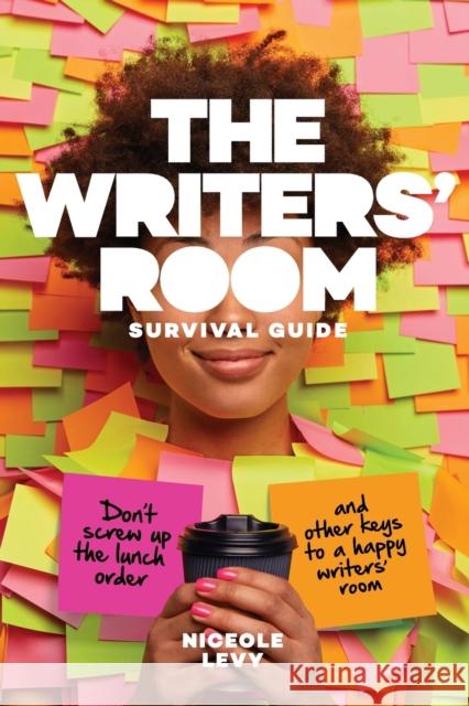 The Writers Room Survival Guide: Don't Screw Up the Lunch Order and Other Keys to a Happy Writers' Room Levy Niceole R. 9781615933464 Michael Wiese Productions