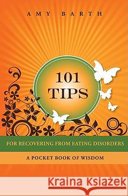 101 Tips for Recovering from Eating Disorders: A Pocket Book of Wisdom Amy Barth, Annette Colby 9781615990016 Loving Healing Press
