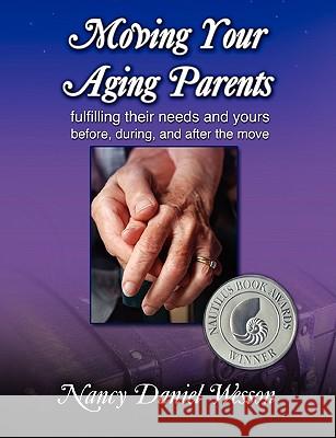 Moving Your Aging Parents: Fulfilling Their Needs and Yours Before, During, and After the Move Nancy Wesson, Jacqueline Marcell 9781615990139 Loving Healing Press