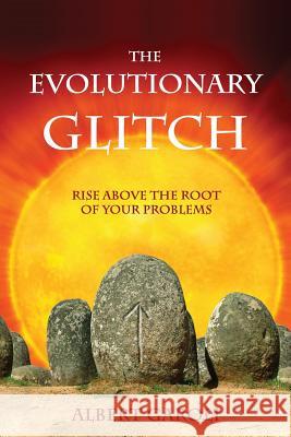 The Evolutionary Glitch: Rise Above the Root of Your Problems Garoli, Albert 9781615990177 Loving Healing Press