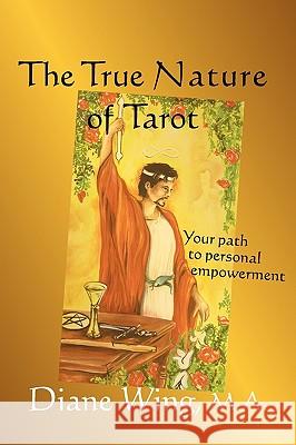 The True Nature of Tarot: Your Path to Personal Empowerment Diane Wing 9781615990214 Loving Healing Press