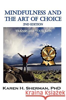 Mindfulness and The Art of Choice: Transform Your Life, 2nd Edition Sherman, Karen H. 9781615990320 Loving Healing Press