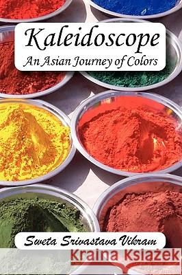 Kaleidoscope : An Asian Journey of Colors Sweta Srivastava Vikram Ellen Goldstein 9781615990344 