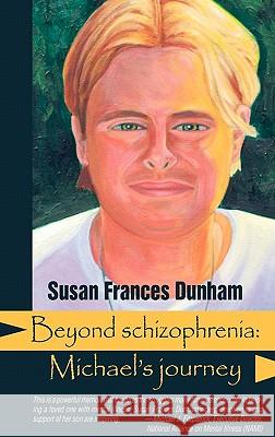 Beyond Schizophrenia: Michael's Journey Dunham, Susan Frances 9781615990351