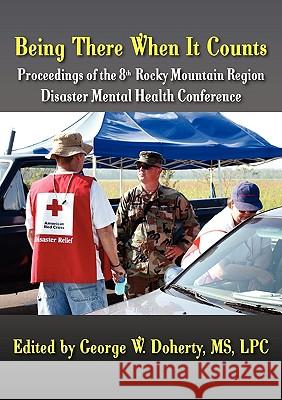 Being There When It Counts: The Proceedings of the 8th Rocky Mountain Region Disaster Mental Health Conference Doherty, George W. 9781615990399 Rocky Mountain Dmh Institute Press