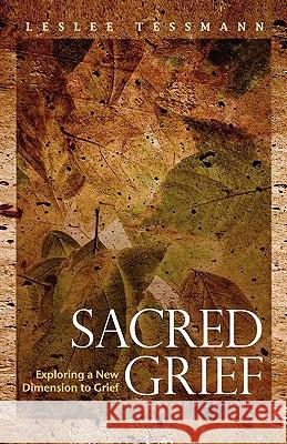 Sacred Grief: Exploring a New Dimension to Grief, Second Edition Tessmann, Leslee 9781615990863 Loving Healing Press